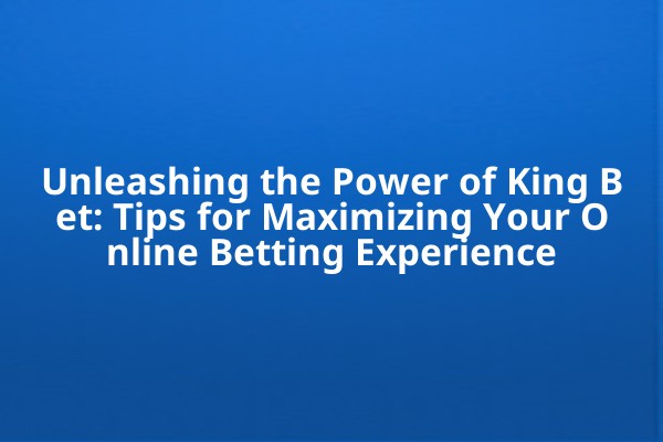 Unleashing the Power of King Bet: Tips for Maximizing Your Online Betting Experience Unleashing the Power of King Bet: Tips for Maximizing Your Online Betting Experience