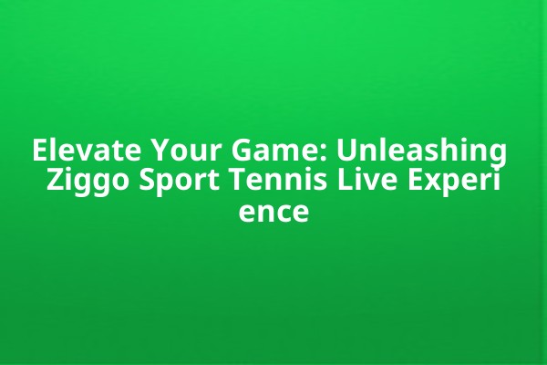 Elevate Your Game: Unleashing Ziggo Sport Tennis Live Experience